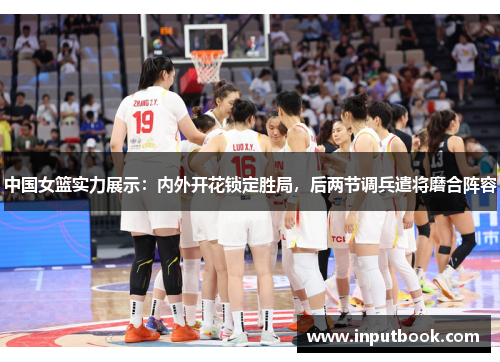 中国女篮实力展示：内外开花锁定胜局，后两节调兵遣将磨合阵容